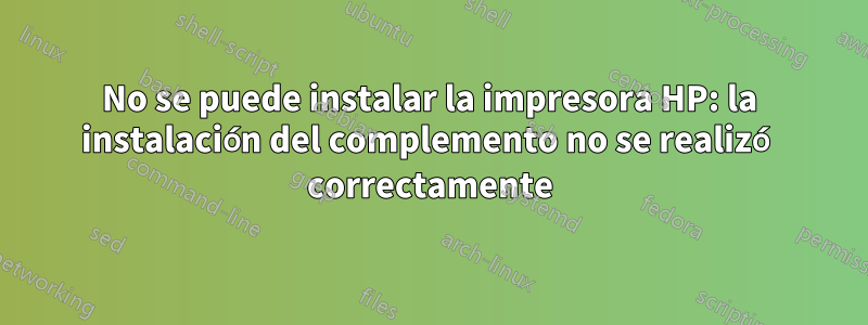 No se puede instalar la impresora HP: la instalación del complemento no se realizó correctamente