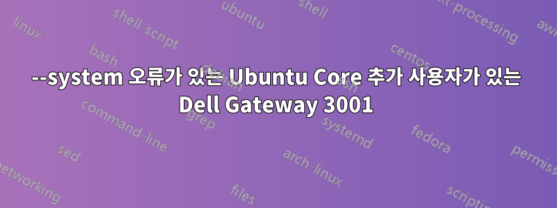 --system 오류가 있는 Ubuntu Core 추가 사용자가 있는 Dell Gateway 3001