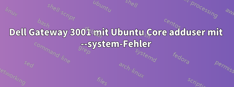 Dell Gateway 3001 mit Ubuntu Core adduser mit --system-Fehler