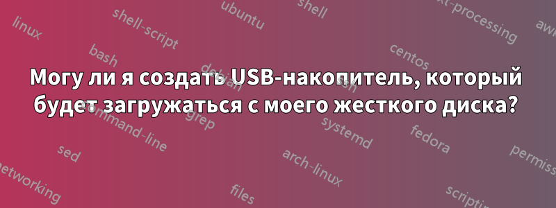 Могу ли я создать USB-накопитель, который будет загружаться с моего жесткого диска?