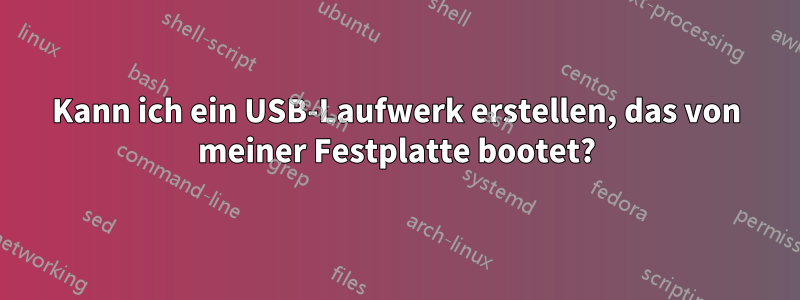 Kann ich ein USB-Laufwerk erstellen, das von meiner Festplatte bootet?