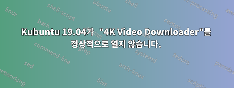 Kubuntu 19.04가 "4K Video Downloader"를 정상적으로 열지 않습니다.