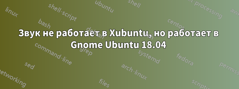 Звук не работает в Xubuntu, но работает в Gnome Ubuntu 18.04