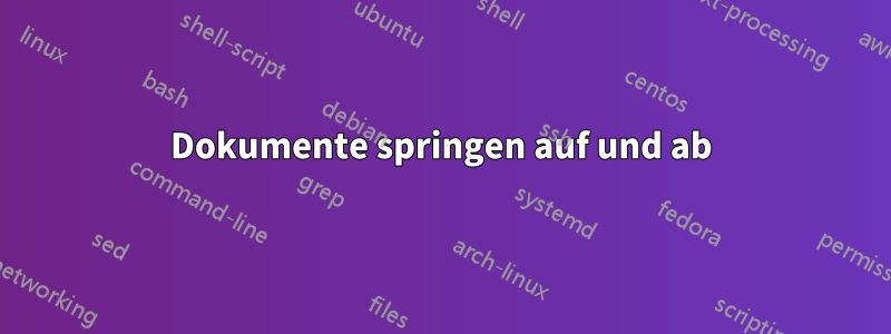 Dokumente springen auf und ab