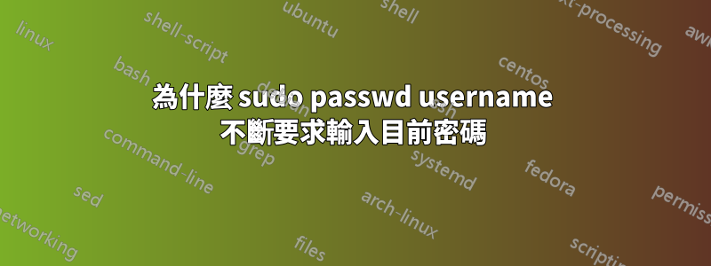 為什麼 sudo passwd username 不斷要求輸入目前密碼