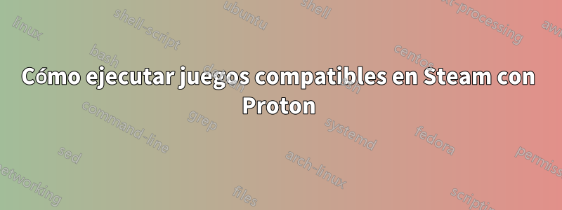 Cómo ejecutar juegos compatibles en Steam con Proton