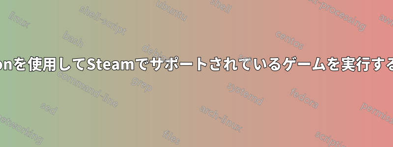 Protonを使用してSteamでサポートされているゲームを実行する方法