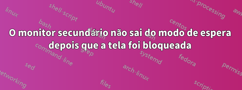 O monitor secundário não sai do modo de espera depois que a tela foi bloqueada