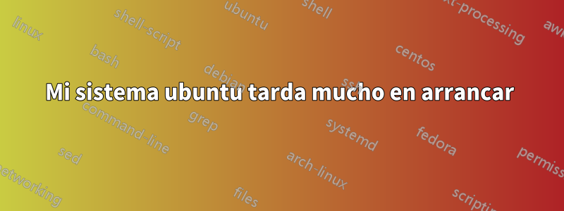 Mi sistema ubuntu tarda mucho en arrancar