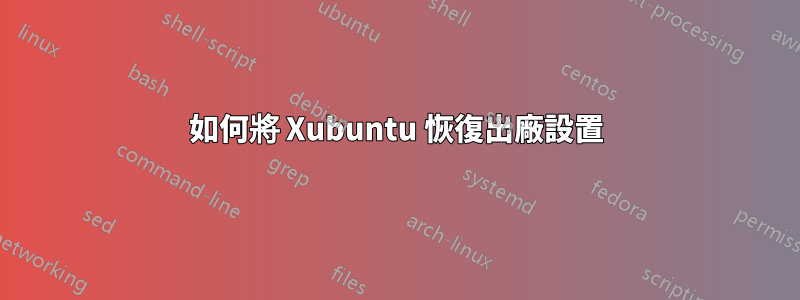 如何將 Xubuntu 恢復出廠設置