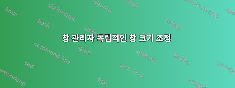 창 관리자 독립적인 창 크기 조정