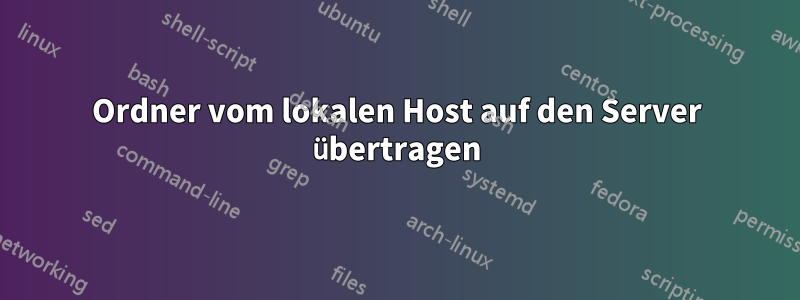 Ordner vom lokalen Host auf den Server übertragen