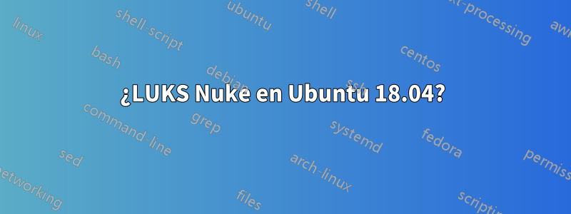 ¿LUKS Nuke en Ubuntu 18.04?