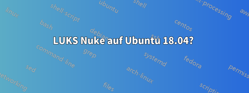 LUKS Nuke auf Ubuntu 18.04?