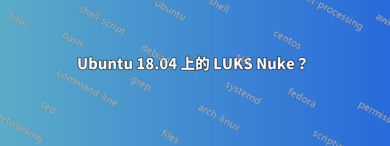 Ubuntu 18.04 上的 LUKS Nuke？