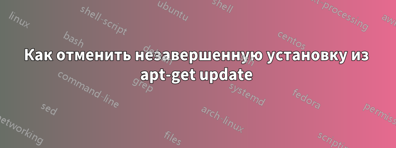 Как отменить незавершенную установку из apt-get update