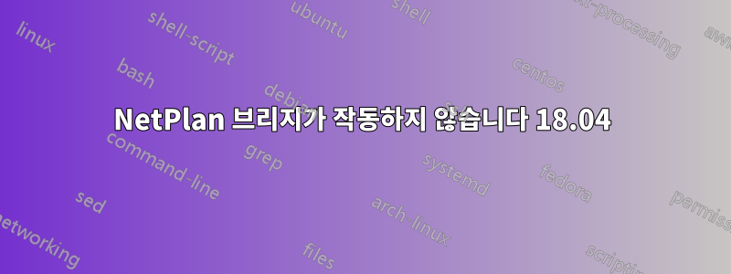 NetPlan 브리지가 작동하지 않습니다 18.04