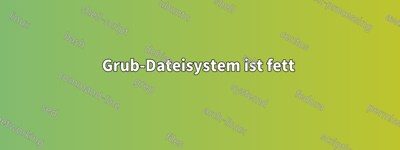 Grub-Dateisystem ist fett