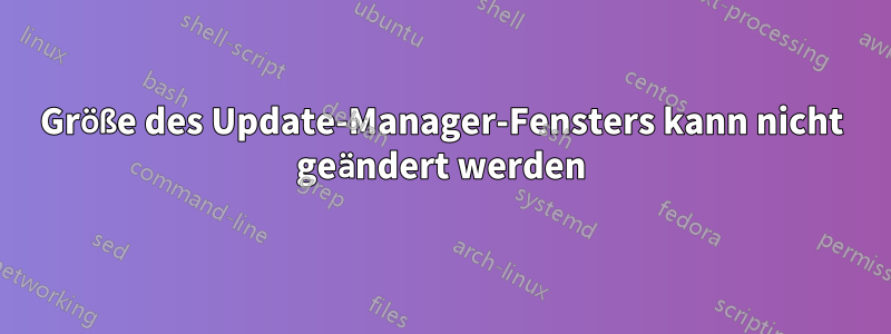 Größe des Update-Manager-Fensters kann nicht geändert werden