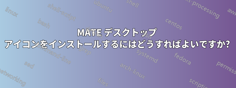 MATE デスクトップ アイコンをインストールするにはどうすればよいですか?