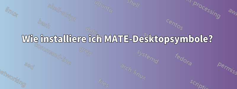 Wie installiere ich MATE-Desktopsymbole?