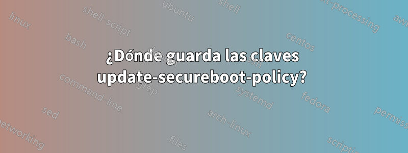 ¿Dónde guarda las claves update-secureboot-policy?