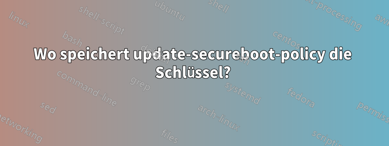 Wo speichert update-secureboot-policy die Schlüssel?