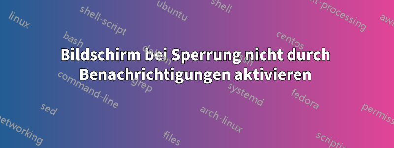 Bildschirm bei Sperrung nicht durch Benachrichtigungen aktivieren