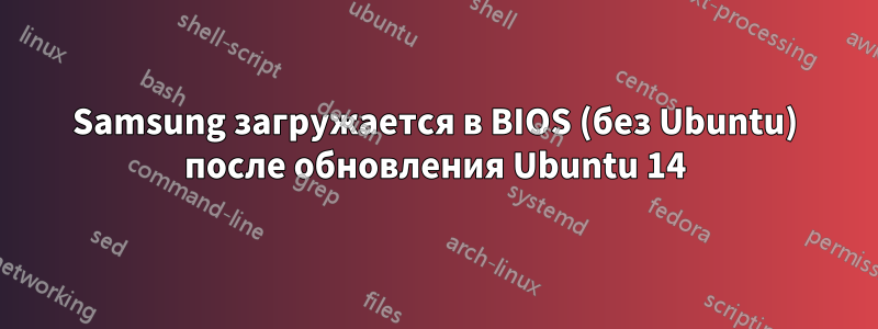 Samsung загружается в BIOS (без Ubuntu) после обновления Ubuntu 14