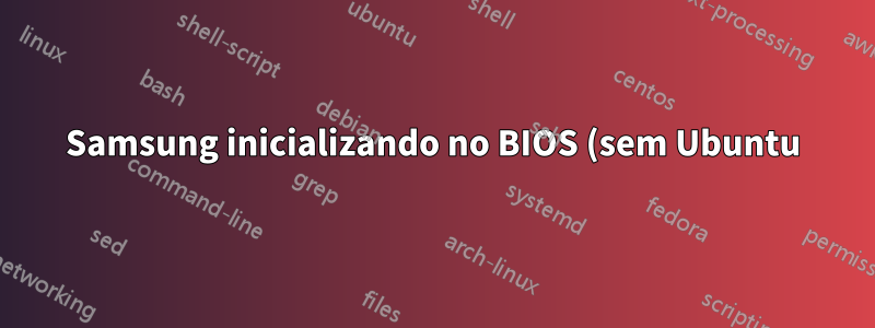 Samsung inicializando no BIOS (sem Ubuntu) após atualização do Ubuntu 14