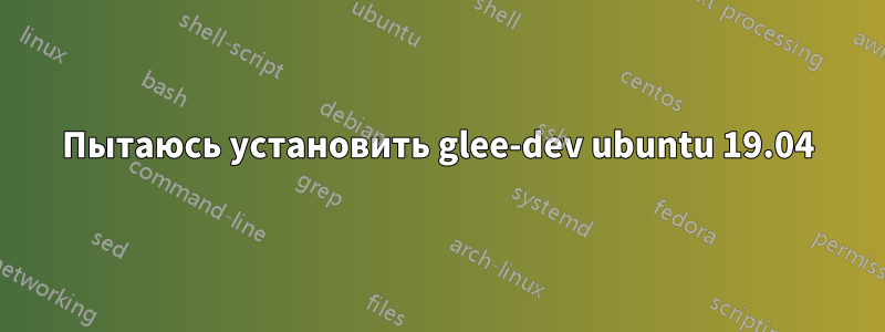 Пытаюсь установить glee-dev ubuntu 19.04