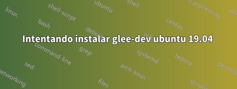 Intentando instalar glee-dev ubuntu 19.04