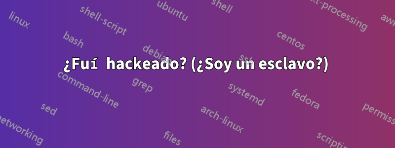 ¿Fuí hackeado? (¿Soy un esclavo?)