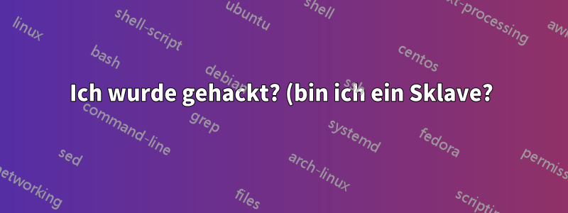 Ich wurde gehackt? (bin ich ein Sklave?)