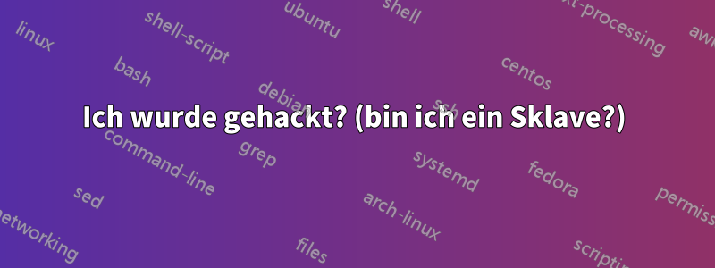 Ich wurde gehackt? (bin ich ein Sklave?)