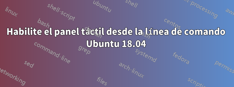 Habilite el panel táctil desde la línea de comando Ubuntu 18.04