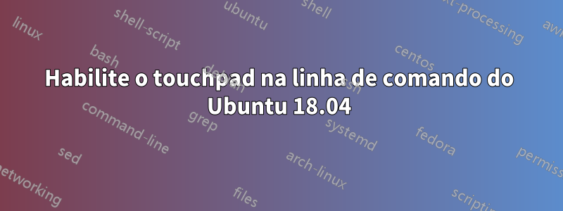 Habilite o touchpad na linha de comando do Ubuntu 18.04