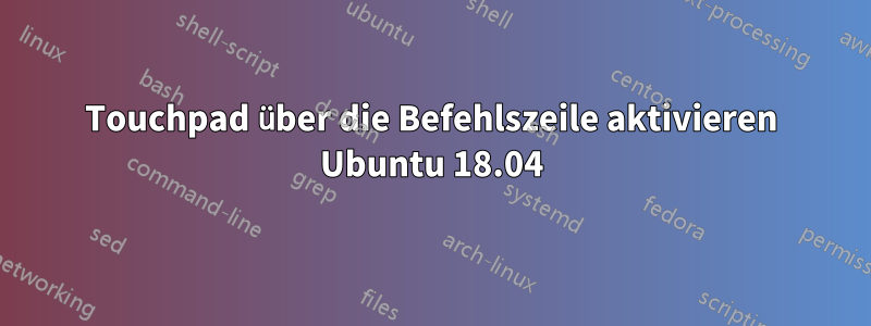 Touchpad über die Befehlszeile aktivieren Ubuntu 18.04