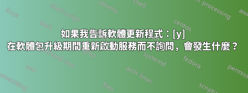 如果我告訴軟體更新程式：[y] 在軟體包升級期間重新啟動服務而不詢問，會發生什麼？