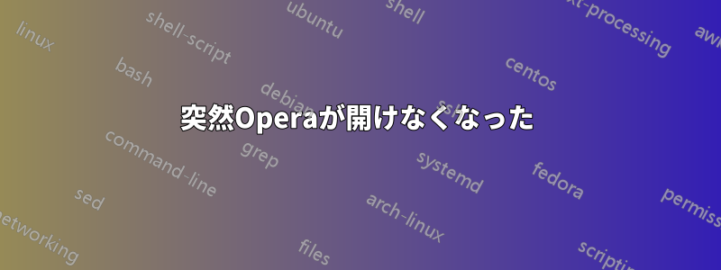 突然Operaが開けなくなった