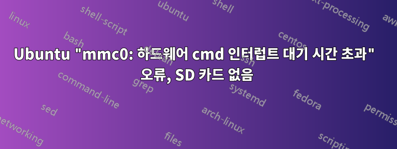 Ubuntu "mmc0: 하드웨어 cmd 인터럽트 대기 시간 초과" 오류, SD 카드 없음