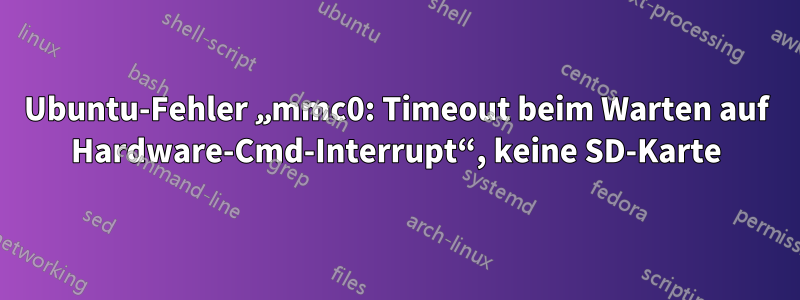 Ubuntu-Fehler „mmc0: Timeout beim Warten auf Hardware-Cmd-Interrupt“, keine SD-Karte