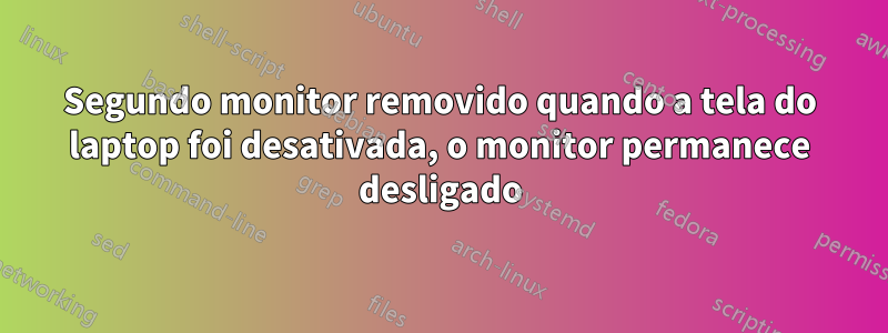 Segundo monitor removido quando a tela do laptop foi desativada, o monitor permanece desligado