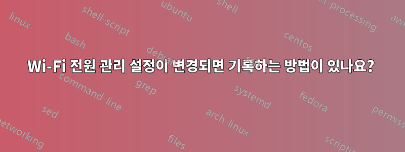 Wi-Fi 전원 관리 설정이 변경되면 기록하는 방법이 있나요?