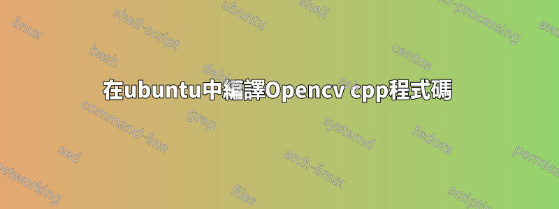 在ubuntu中編譯Opencv cpp程式碼