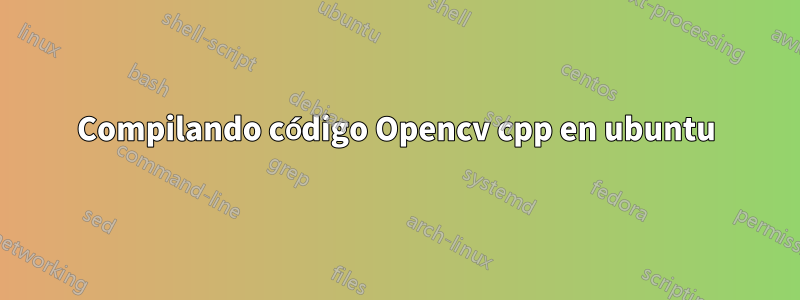 Compilando código Opencv cpp en ubuntu