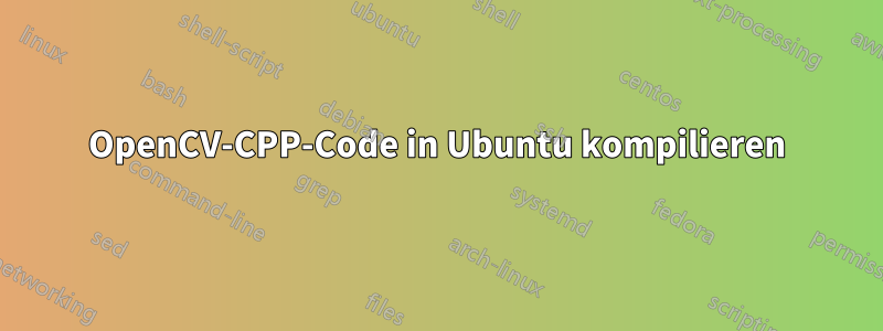 OpenCV-CPP-Code in Ubuntu kompilieren