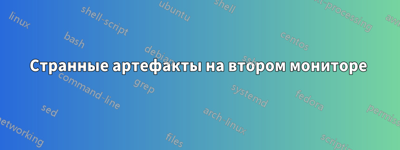 Странные артефакты на втором мониторе