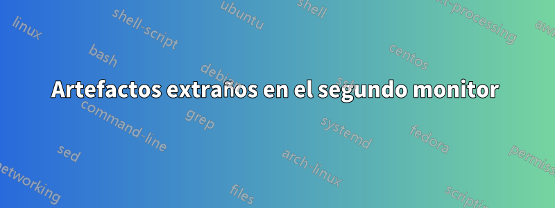 Artefactos extraños en el segundo monitor