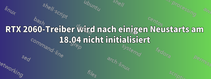 RTX 2060-Treiber wird nach einigen Neustarts am 18.04 nicht initialisiert